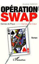 Couverture du livre « Opération swap ; dames de pique contre dames de coeur » de Andre Girod aux éditions L'harmattan