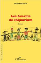 Couverture du livre « Les amants de l'aquarium » de Charles Lancar aux éditions L'harmattan