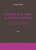 Couverture du livre « Le triangle de la culture en Provence intérieure » de Lucien Ginot aux éditions Baudelaire
