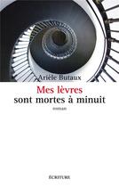 Couverture du livre « Mes lèvres sont mortes a minuit » de Ariele Butaux aux éditions Ecriture