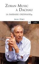 Couverture du livre « La barbarie ordinaire ; Zoran Music à Dachau » de Jean Clair aux éditions Arlea