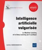 Couverture du livre « Intelligence artificielle vulgarisée ; le Machine Learning et le Deep Learning par la pratique » de Aurelien Vannieuwenhuyze aux éditions Eni