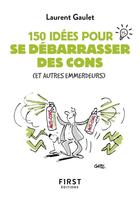 Couverture du livre « 150 idées pour se débarrasser des cons » de Laurent Gaulet aux éditions First