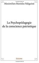 Couverture du livre « La psychopedagogie de la conscience patriotique » de Ndiguissi M S. aux éditions Edilivre