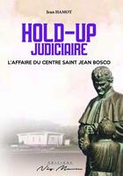 Couverture du livre « Hold-up judiciaire : l'affaire du Centre Saint Jean Bosco » de Jean Hamot aux éditions Neg Mawon