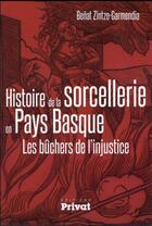 Couverture du livre « Histoire de la sorcellerie en Pays Basque ; les bûchers de l'injustice » de Benat Zintzo-Garmendia aux éditions Privat