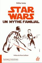 Couverture du livre « Star Wars un mythe familial ; psychanalyse d'une saga » de Arthur Leroy aux éditions Esf