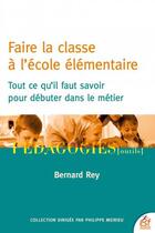 Couverture du livre « Faire la classe à l'école élémentaire : Tout ce qu'il faut savoir pour débuter dans le métier » de Bernard Rey aux éditions Esf