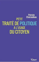 Couverture du livre « Petit traité de politique à l'usage du citoyen » de Patrick Charaudeau aux éditions Vuibert