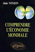 Couverture du livre « Comprendre l'economie mondiale » de Alain Nonjon aux éditions Ellipses