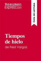 Couverture du livre « Tiempos de hielo de Fred Vargas (Guia de lectura) » de Resumenexpress aux éditions Resumenexpress