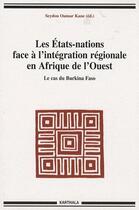 Couverture du livre « Les Etats-nations face a l'intégration régionale en Afrique de l'Ouest ; le cas du Burkina Faso » de Seydou Oumar Kane aux éditions Karthala