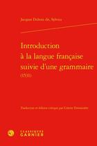 Couverture du livre « Introduction a la langue francaise suivie d'une grammaire (1531) » de Sylvius Jacques Dubo aux éditions Classiques Garnier