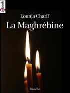 Couverture du livre « La Maghrébine » de Lounja Charif aux éditions Zebook.com