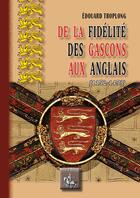 Couverture du livre « De la fidélité des Gascons aux Anglais (1152-1453) » de Edouard Troplong aux éditions Editions Des Regionalismes