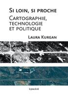 Couverture du livre « Si loin, si proche : cartographie, technologie et politique » de Laura Kurgan aux éditions Les Presses Du Reel