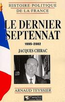 Couverture du livre « Le dernier septennat 1995-2002 ; Jacques Chirac » de Arnaud Teyssier aux éditions Pygmalion