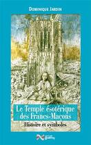 Couverture du livre « Le temple ésotérique des Francs-maçons ; histoire et symboles » de Dominique Jardin aux éditions Jean-cyrille Godefroy