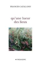 Couverture du livre « Qu'une lueur des lieux » de Francis Catalano aux éditions Les Editions De L'hexagone