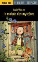 Couverture du livre « Lucie Wan et la maison des mystères » de Agnes Grimaud aux éditions Dominique Et Compagnie