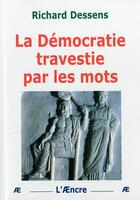 Couverture du livre « La démocratie travestie par les mots » de Richard Dessens aux éditions Aencre