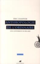 Couverture du livre « Anthropologie de l'ordinaire ; une conversion du regard » de Eric Chauvier aux éditions Anacharsis