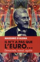 Couverture du livre « Il n'y a pas que l'euro... ; démocratie, travail, égalité » de Massimo D'Alema aux éditions Saint Simon