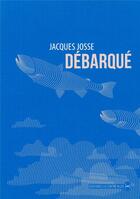Couverture du livre « Débarqué » de Jacques Josse aux éditions La Contre Allee