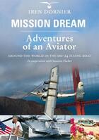 Couverture du livre « Mission dream ; adventures of an aviator » de Iren Dornier aux éditions Airborne Grafix