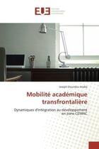 Couverture du livre « Mobilite academique transfrontaliere - dynamiques d'integration au developpement en zone cemac » de Eloundou Anaba J. aux éditions Editions Universitaires Europeennes