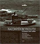 Couverture du livre « Raconter Beyrouth à travers ses cafés » de  aux éditions Noir Blanc Et Caetera