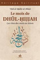 Couverture du livre « Le mois de Dhûl-Hijjah : les rites des mois en islam » de Abd Al-Qadir Al-Jilani aux éditions Albouraq