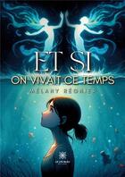 Couverture du livre « Et si on vivait ce temps » de Regnier Melany aux éditions Le Lys Bleu