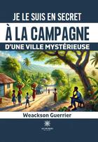 Couverture du livre « Je le suis en secret à la campagne d'une ville mystérieuse » de Weackson Guerrier aux éditions Le Lys Bleu