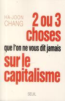 Couverture du livre « 2 ou 3 choses que l'on ne vous dit jamais sur le capitalisme » de Ha-Joon Chang aux éditions Seuil