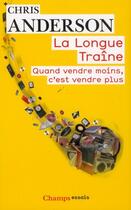 Couverture du livre « La longue traine - quand vendre moins, c'est vendre plus » de Chris Anderson aux éditions Flammarion