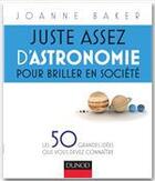 Couverture du livre « Juste assez d'astronomie pour briller en société ; les 50 grandes idées que vous devez connaître » de Joanne Baker aux éditions Dunod