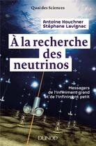 Couverture du livre « À la recherche des neutrinos » de Antoine Kouchner et Stephane Lavignac aux éditions Dunod