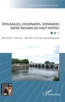 Couverture du livre « Épousailles, cousinades, voisinades entre paysans du Haut-Poitou : retrouver l'histoire » de Francoise Bussereau-Plunian aux éditions L'harmattan