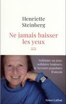 Couverture du livre « Ne jamais baisser les yeux : solidaire un jour, solidaire toujours, le secours populaire français » de Henriette Steinberg aux éditions Robert Laffont