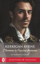 Couverture du livre « Les demoiselles Goode Tome 2 : L'homme à l'accent français » de Kerrigan Byrne aux éditions J'ai Lu