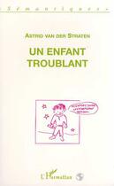 Couverture du livre « Un enfant troublant : Deux discours sur le langage d'un enfant que l'on a dit autiste » de Astrid Van Der Straten aux éditions Editions L'harmattan