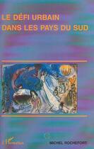 Couverture du livre « LE DÉFI URBAIN DANS LES PAYS DU SUD » de Michel Rochefort aux éditions Editions L'harmattan