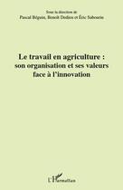 Couverture du livre « Travail en agriculture : son organisation et ses valeurs face à l'innovation » de Beguin et Dedieu et Sabour aux éditions Editions L'harmattan