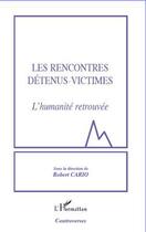 Couverture du livre « Les rencontres détenus-victimes ; l'humanité retrouvée » de Robert Cario aux éditions Editions L'harmattan