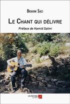 Couverture du livre « Le chant qui délivre » de Saci Brahim aux éditions Editions Du Net