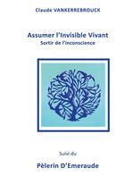 Couverture du livre « Assumer l'invisible vivant ; sortir de l'inconscience » de Claude Vankerrebrouck aux éditions Books On Demand