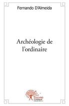 Couverture du livre « Archeologie de l'ordinaire » de Fernando D' Almeida aux éditions Edilivre