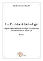 Couverture du livre « Les druides et l'astrologie- tome 2 - origine et fondements de l'astrologie celto-druidique. de la p » de Boutet Michel-Gerald aux éditions Edilivre