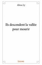 Couverture du livre « Ils descendent la vallée pour mourir » de Ly Abou aux éditions Edilivre